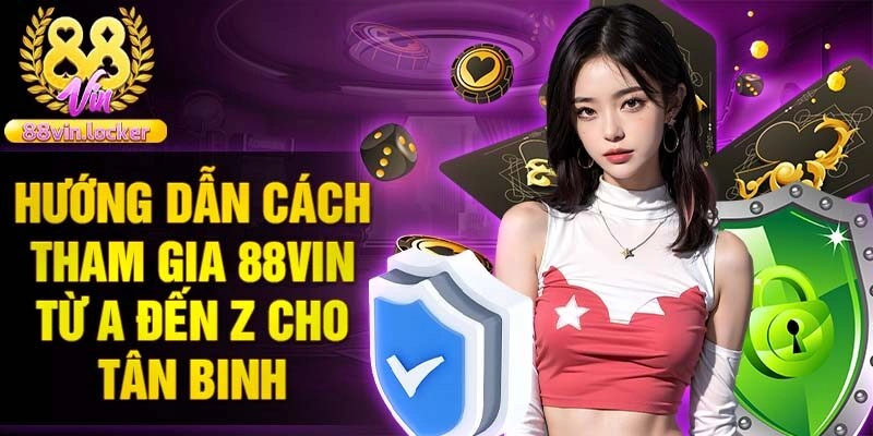Hướng dẫn cách tham gia 88vin từ A đến Z cho tân binh